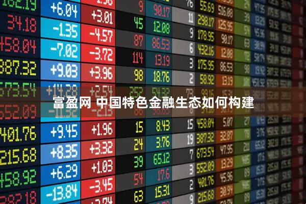 富盈网 中国特色金融生态如何构建